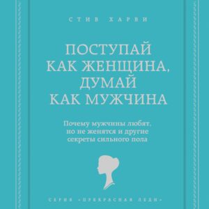 Поступай как женщина, думай как мужчина