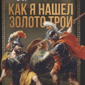 Шлиман. Как я нашел золото Трои