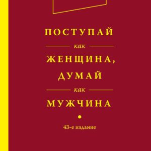 Поступай как женщина, думай как мужчина / 43-е изд.
