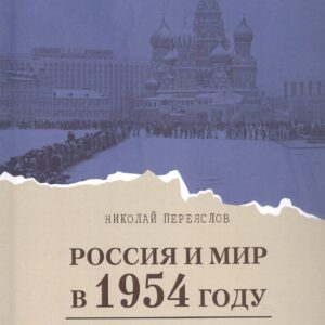 Россия и мир в 1954 году: роман-досье в биографиях, фактах, событиях, датах и цифрах