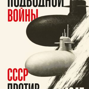 Искусство подводной войны. СССР против США, 1945-1972