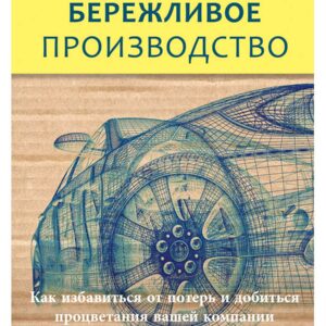 Бережливое производство: Как избавиться от потерь и добиться процветания вашей компании