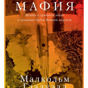 Бомбардировочная мафия: Мечты о гуманной войне и кровавые будни Второй мировой