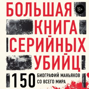 Большая книга серийных убийц. 150 биографий маньяков со всего мира (закрашенный обрез, подарочное издание)